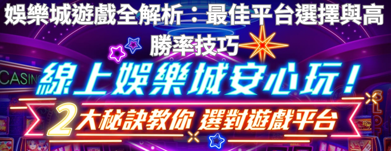 娛樂城遊戲全解析：最佳平台選擇與高勝率技巧